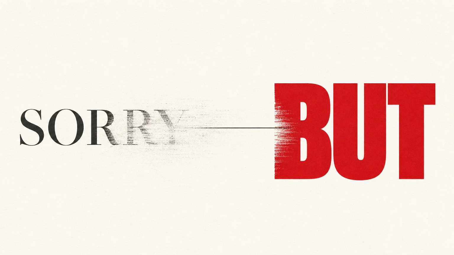 A minimalist graphic showing the word 'SORRY' being visually erased and smudged out by a large red stamp that says 'BUT'.